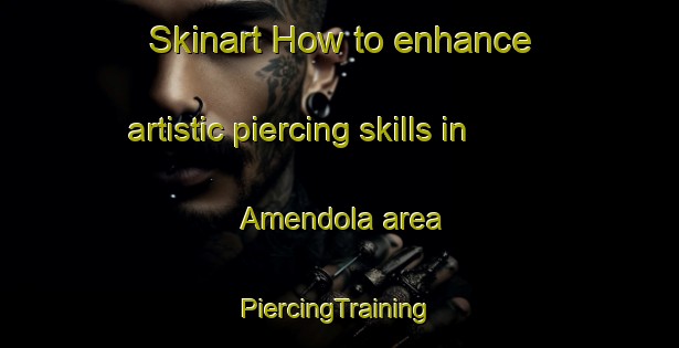 Skinart How to enhance artistic piercing skills in Amendola area | #PiercingTraining #PiercingClasses #SkinartTraining-Italy