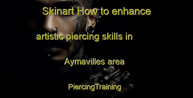 Skinart How to enhance artistic piercing skills in Aymavilles area | #PiercingTraining #PiercingClasses #SkinartTraining-Italy