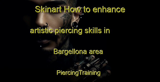 Skinart How to enhance artistic piercing skills in Bargellona area | #PiercingTraining #PiercingClasses #SkinartTraining-Italy