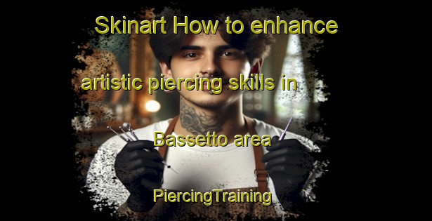 Skinart How to enhance artistic piercing skills in Bassetto area | #PiercingTraining #PiercingClasses #SkinartTraining-Italy