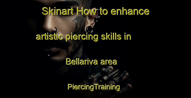 Skinart How to enhance artistic piercing skills in Bellariva area | #PiercingTraining #PiercingClasses #SkinartTraining-Italy