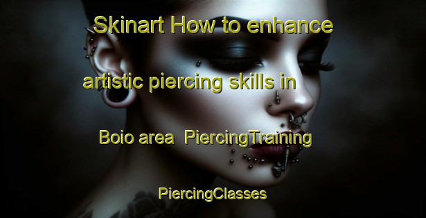 Skinart How to enhance artistic piercing skills in Boio area | #PiercingTraining #PiercingClasses #SkinartTraining-Italy