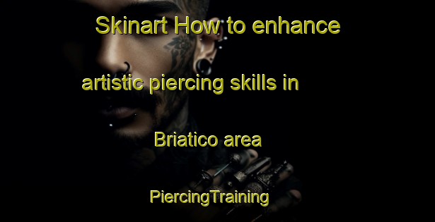 Skinart How to enhance artistic piercing skills in Briatico area | PiercingTraining | PiercingClasses | SkinartTraining-Italy