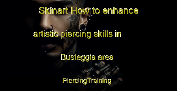 Skinart How to enhance artistic piercing skills in Busteggia area | #PiercingTraining #PiercingClasses #SkinartTraining-Italy