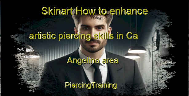 Skinart How to enhance artistic piercing skills in Ca  Angelino area | PiercingTraining | PiercingClasses | SkinartTraining-Italy