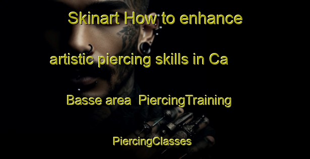 Skinart How to enhance artistic piercing skills in Ca  Basse area | PiercingTraining | PiercingClasses | SkinartTraining-Italy