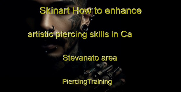 Skinart How to enhance artistic piercing skills in Ca  Stevanato area | PiercingTraining | PiercingClasses | SkinartTraining-Italy