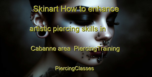 Skinart How to enhance artistic piercing skills in Cabanne area | PiercingTraining | PiercingClasses | SkinartTraining-Italy
