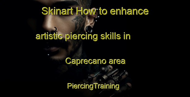 Skinart How to enhance artistic piercing skills in Caprecano area | #PiercingTraining #PiercingClasses #SkinartTraining-Italy