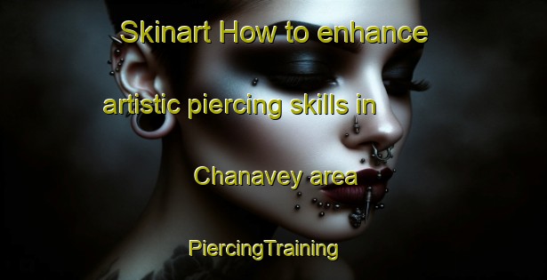Skinart How to enhance artistic piercing skills in Chanavey area | PiercingTraining | PiercingClasses | SkinartTraining-Italy