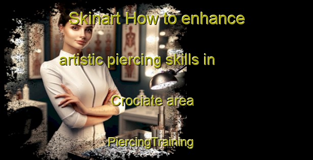 Skinart How to enhance artistic piercing skills in Crociate area | PiercingTraining | PiercingClasses | SkinartTraining-Italy