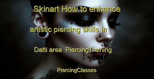 Skinart How to enhance artistic piercing skills in Datti area | #PiercingTraining #PiercingClasses #SkinartTraining-Italy