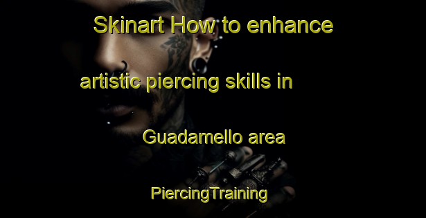 Skinart How to enhance artistic piercing skills in Guadamello area | #PiercingTraining #PiercingClasses #SkinartTraining-Italy