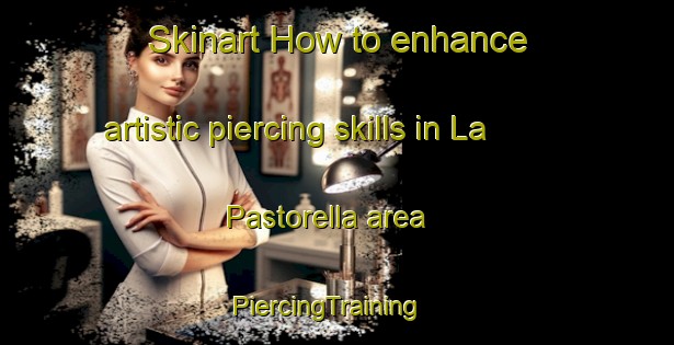 Skinart How to enhance artistic piercing skills in La Pastorella area | PiercingTraining | PiercingClasses | SkinartTraining-Italy