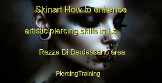 Skinart How to enhance artistic piercing skills in La Rezza Di Bardassano area | PiercingTraining | PiercingClasses | SkinartTraining-Italy