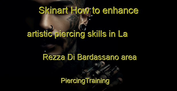 Skinart How to enhance artistic piercing skills in La Rezza Di Bardassano area | PiercingTraining | PiercingClasses | SkinartTraining-Italy