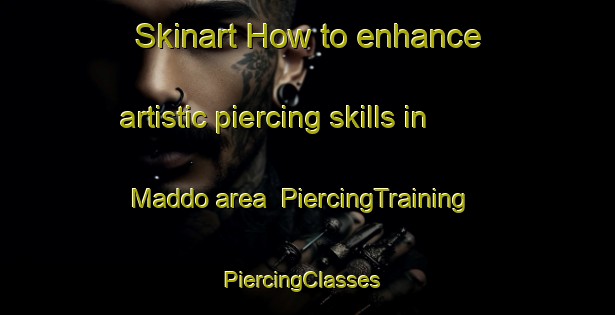 Skinart How to enhance artistic piercing skills in Maddo area | PiercingTraining | PiercingClasses | SkinartTraining-Italy