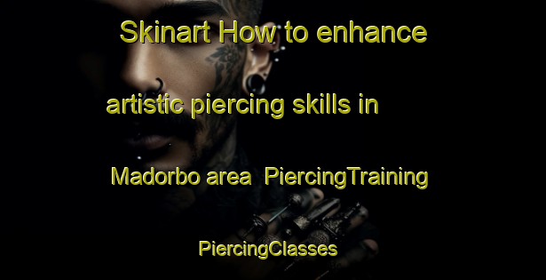 Skinart How to enhance artistic piercing skills in Madorbo area | PiercingTraining | PiercingClasses | SkinartTraining-Italy