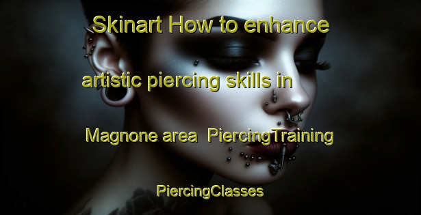 Skinart How to enhance artistic piercing skills in Magnone area | #PiercingTraining #PiercingClasses #SkinartTraining-Italy