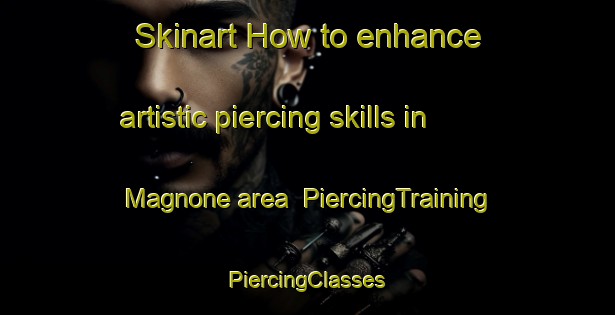 Skinart How to enhance artistic piercing skills in Magnone area | #PiercingTraining #PiercingClasses #SkinartTraining-Italy