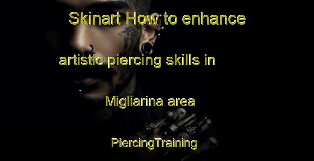 Skinart How to enhance artistic piercing skills in Migliarina area | #PiercingTraining #PiercingClasses #SkinartTraining-Italy