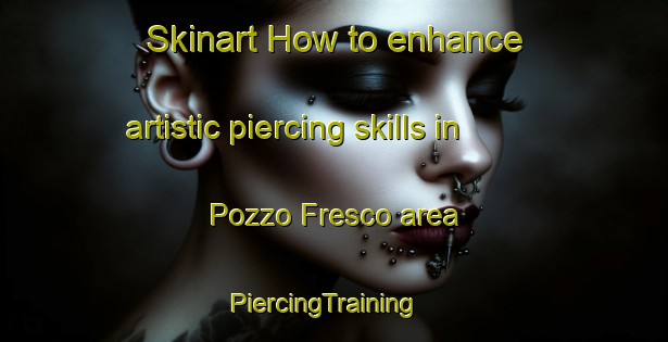 Skinart How to enhance artistic piercing skills in Pozzo Fresco area | PiercingTraining | PiercingClasses | SkinartTraining-Italy