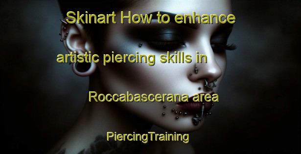 Skinart How to enhance artistic piercing skills in Roccabascerana area | #PiercingTraining #PiercingClasses #SkinartTraining-Italy