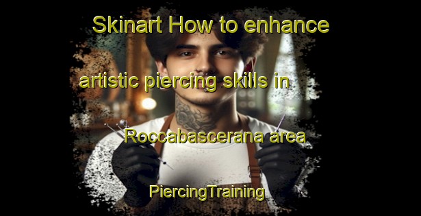 Skinart How to enhance artistic piercing skills in Roccabascerana area | #PiercingTraining #PiercingClasses #SkinartTraining-Italy