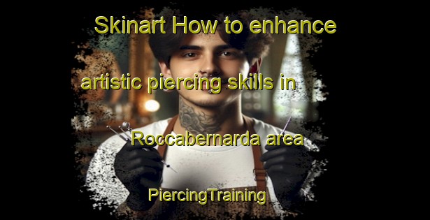 Skinart How to enhance artistic piercing skills in Roccabernarda area | PiercingTraining | PiercingClasses | SkinartTraining-Italy