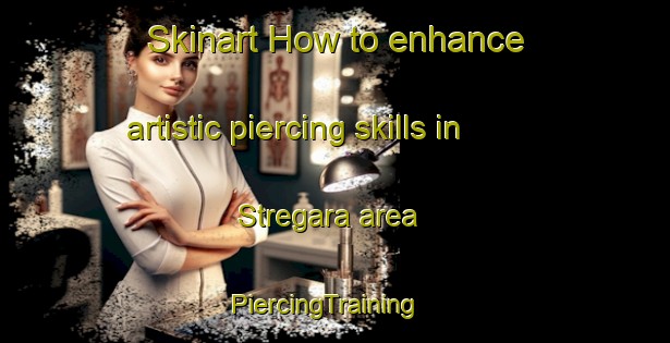 Skinart How to enhance artistic piercing skills in Stregara area | PiercingTraining | PiercingClasses | SkinartTraining-Italy