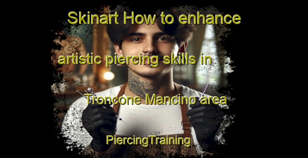 Skinart How to enhance artistic piercing skills in Troncone Mancino area | PiercingTraining | PiercingClasses | SkinartTraining-Italy