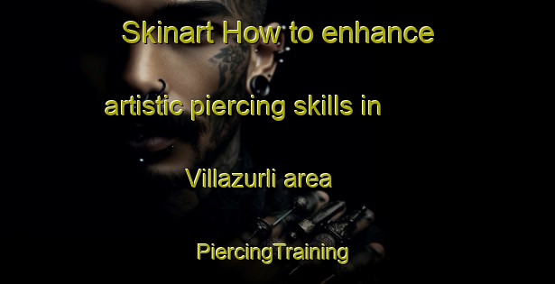 Skinart How to enhance artistic piercing skills in Villazurli area | #PiercingTraining #PiercingClasses #SkinartTraining-Italy