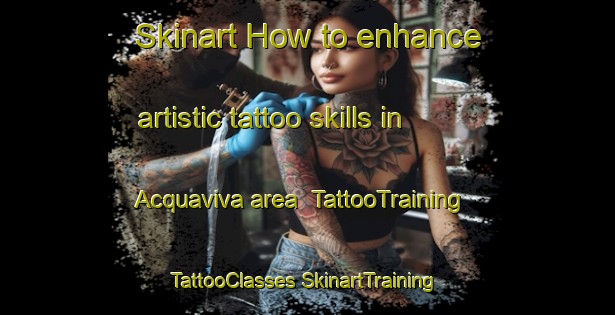 Skinart How to enhance artistic tattoo skills in Acquaviva area | #TattooTraining #TattooClasses #SkinartTraining-Italy