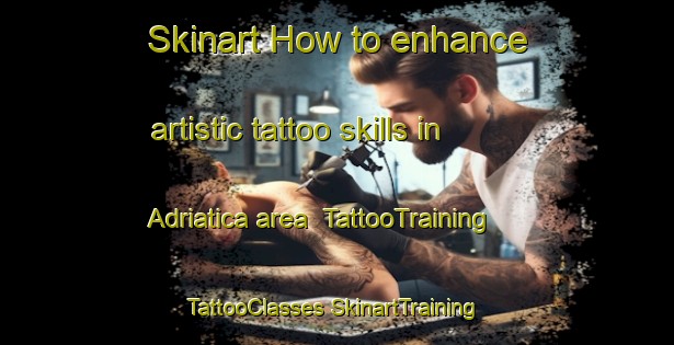 Skinart How to enhance artistic tattoo skills in Adriatica area | #TattooTraining #TattooClasses #SkinartTraining-Italy