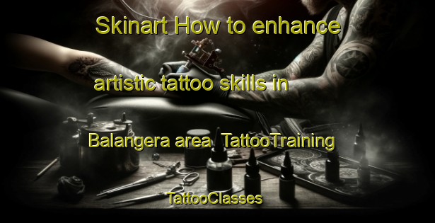 Skinart How to enhance artistic tattoo skills in Balangera area | TattooTraining | TattooClasses | SkinartTraining-Italy