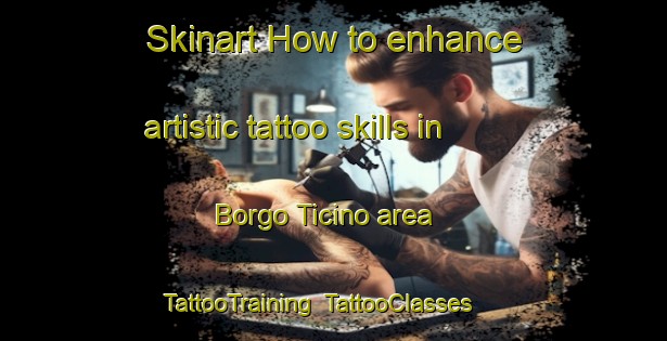 Skinart How to enhance artistic tattoo skills in Borgo Ticino area | TattooTraining | TattooClasses | SkinartTraining-Italy