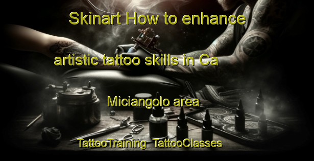 Skinart How to enhance artistic tattoo skills in Ca  Miciangolo area | TattooTraining | TattooClasses | SkinartTraining-Italy