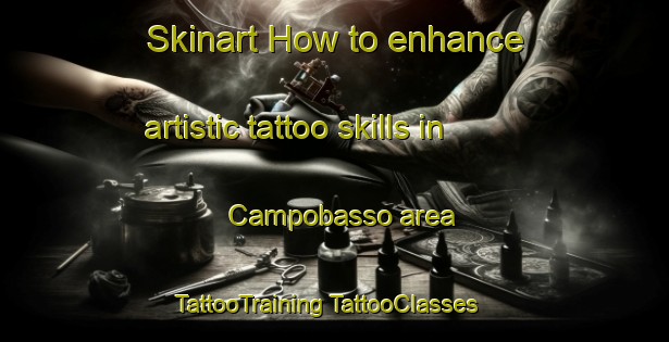 Skinart How to enhance artistic tattoo skills in Campobasso area | #TattooTraining #TattooClasses #SkinartTraining-Italy