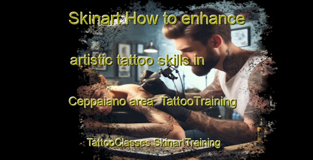 Skinart How to enhance artistic tattoo skills in Ceppaiano area | #TattooTraining #TattooClasses #SkinartTraining-Italy