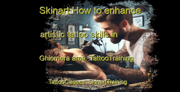 Skinart How to enhance artistic tattoo skills in Ghiomera area | TattooTraining | TattooClasses | SkinartTraining-Italy
