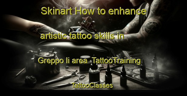 Skinart How to enhance artistic tattoo skills in Greppo Ii area | TattooTraining | TattooClasses | SkinartTraining-Italy