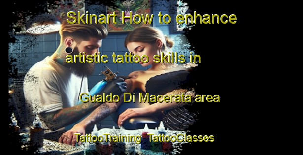 Skinart How to enhance artistic tattoo skills in Gualdo Di Macerata area | TattooTraining | TattooClasses | SkinartTraining-Italy