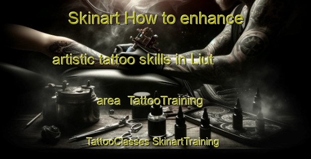 Skinart How to enhance artistic tattoo skills in Liut area | #TattooTraining #TattooClasses #SkinartTraining-Italy