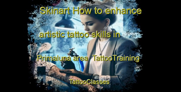 Skinart How to enhance artistic tattoo skills in Primaluna area | TattooTraining | TattooClasses | SkinartTraining-Italy