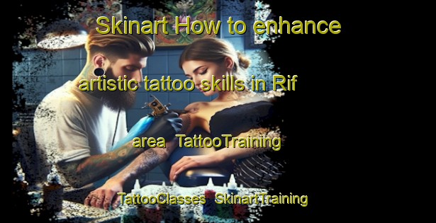 Skinart How to enhance artistic tattoo skills in Rif area | TattooTraining | TattooClasses | SkinartTraining-Italy