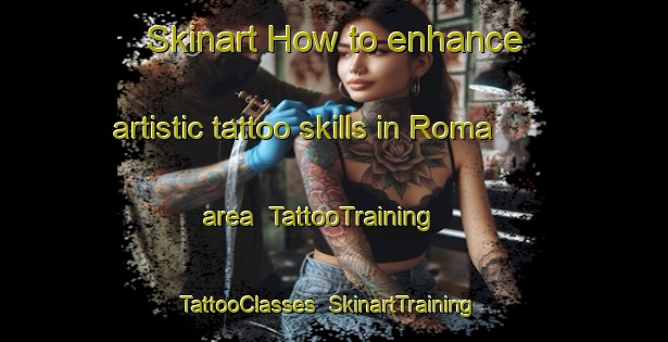 Skinart How to enhance artistic tattoo skills in Roma area | TattooTraining | TattooClasses | SkinartTraining-Italy