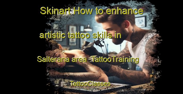 Skinart How to enhance artistic tattoo skills in Salterana area | TattooTraining | TattooClasses | SkinartTraining-Italy