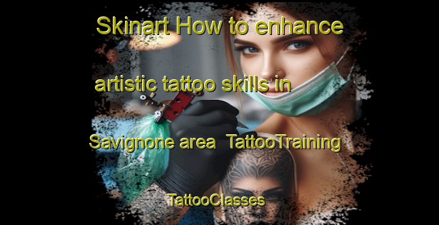 Skinart How to enhance artistic tattoo skills in Savignone area | TattooTraining | TattooClasses | SkinartTraining-Italy