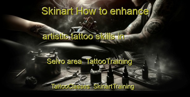 Skinart How to enhance artistic tattoo skills in Selvo area | TattooTraining | TattooClasses | SkinartTraining-Italy