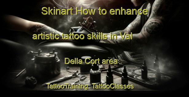 Skinart How to enhance artistic tattoo skills in Val Della Cort area | TattooTraining | TattooClasses | SkinartTraining-Italy